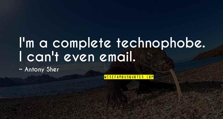 Human Rights And Dignity Quotes By Antony Sher: I'm a complete technophobe. I can't even email. Human Rights And Dignity Quotes By Antony Sher: I'm a complete technophobe. I can't even email.