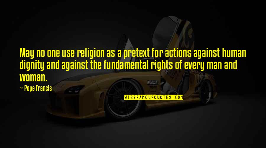 Human Rights And Dignity Quotes By Pope Francis: May no one use religion as a pretext Human Rights And Dignity Quotes By Pope Francis: May no one use religion as a pretext