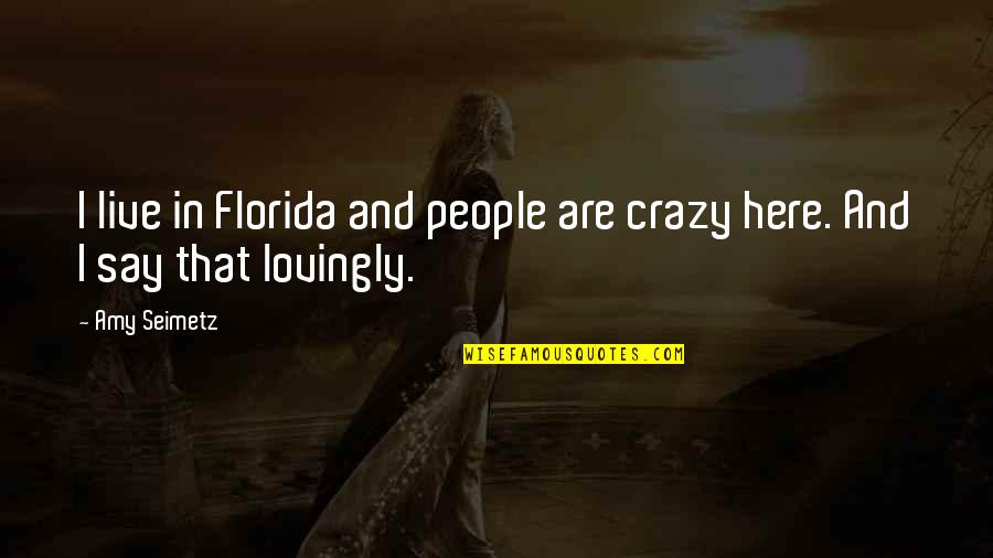 Human Rights And Duties Quotes By Amy Seimetz: I live in Florida and people are crazy