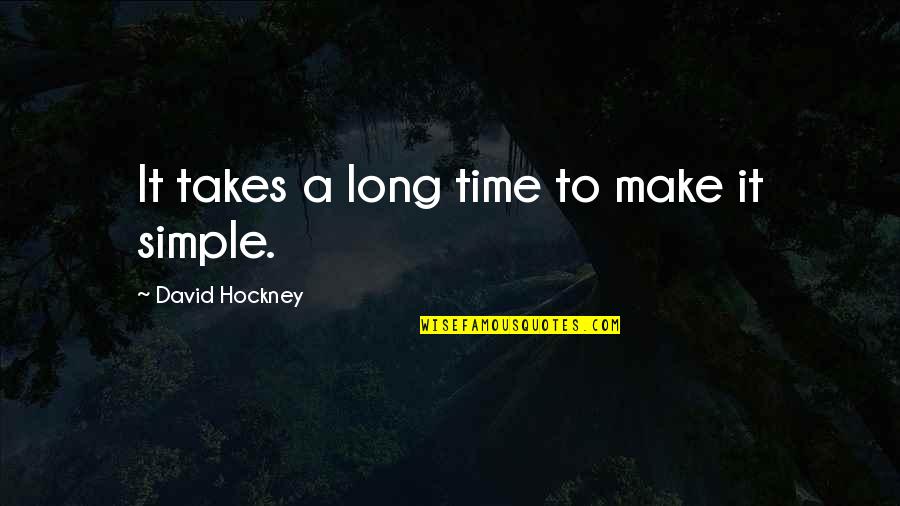 Human Rights And Duties Quotes By David Hockney: It takes a long time to make it