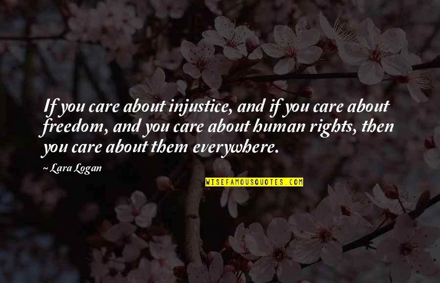 Human Rights And Freedom Quotes By Lara Logan: If you care about injustice, and if you