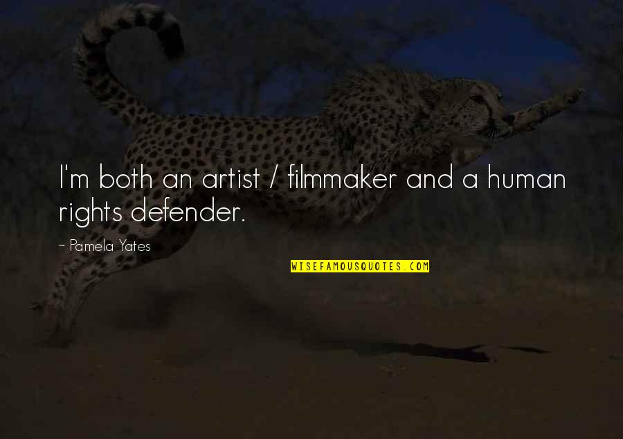 Human Rights Defender Quotes By Pamela Yates: I'm both an artist / filmmaker and a