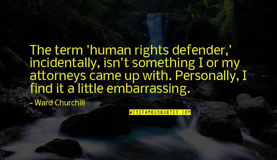 Human Rights Defender Quotes By Ward Churchill: The term 'human rights defender,' incidentally, isn't something