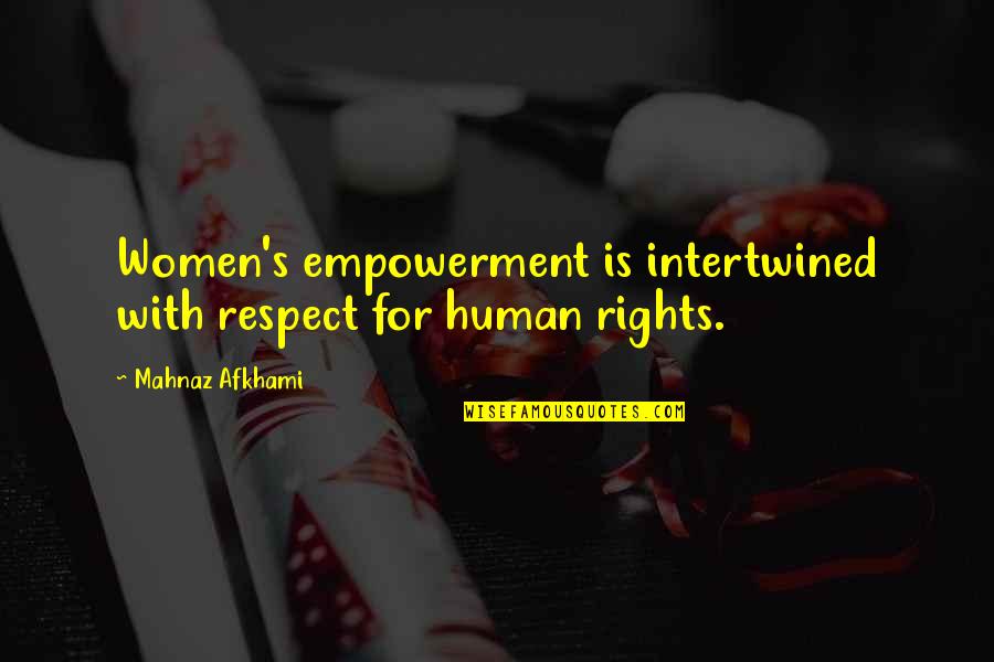 Human Rights Equality Quotes By Mahnaz Afkhami: Women's empowerment is intertwined with respect for human
