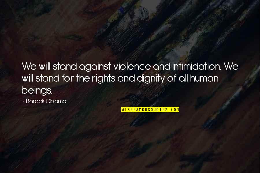 Human Rights For All Quotes By Barack Obama: We will stand against violence and intimidation. We