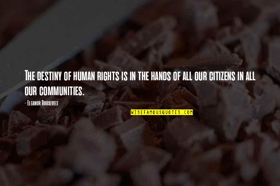Human Rights For All Quotes By Eleanor Roosevelt: The destiny of human rights is in the