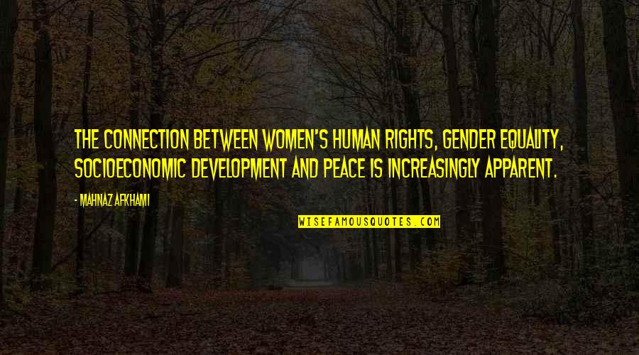 Human Rights For All Quotes By Mahnaz Afkhami: The connection between women's human rights, gender equality,