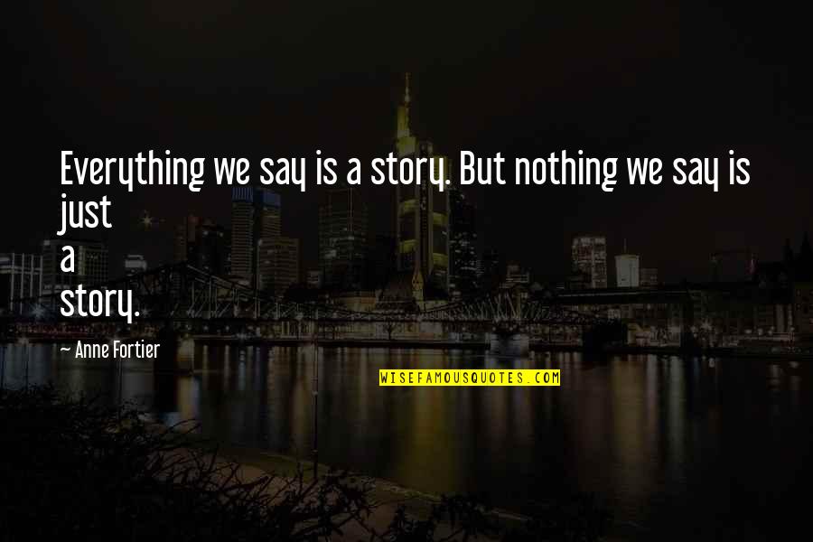 Human Rights Law Quotes By Anne Fortier: Everything we say is a story. But nothing