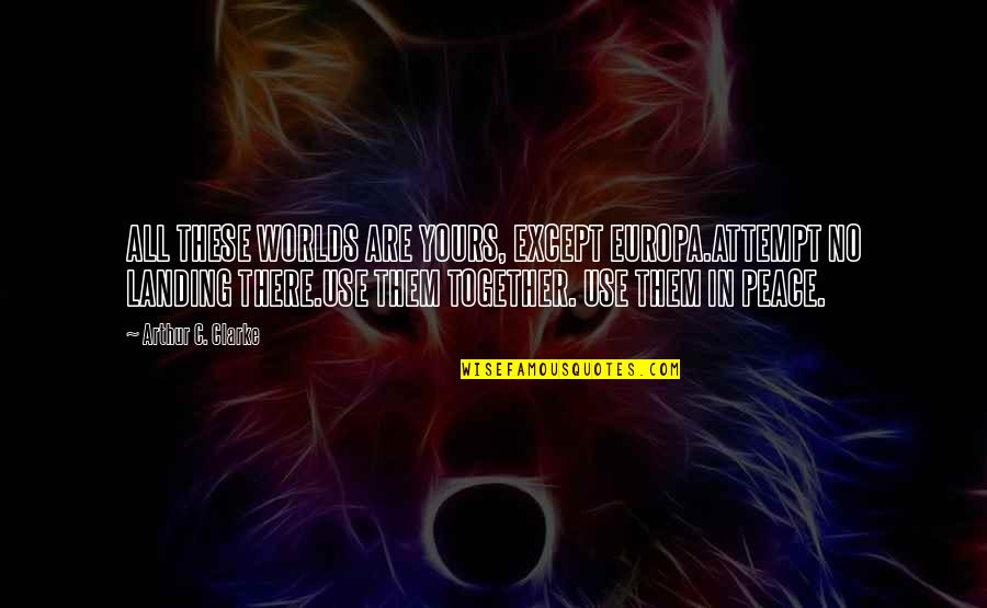 Human Rights Related Quotes By Arthur C. Clarke: ALL THESE WORLDS ARE YOURS, EXCEPT EUROPA.ATTEMPT NO Human Rights Related Quotes By Arthur C. Clarke: ALL THESE WORLDS ARE YOURS, EXCEPT EUROPA.ATTEMPT NO