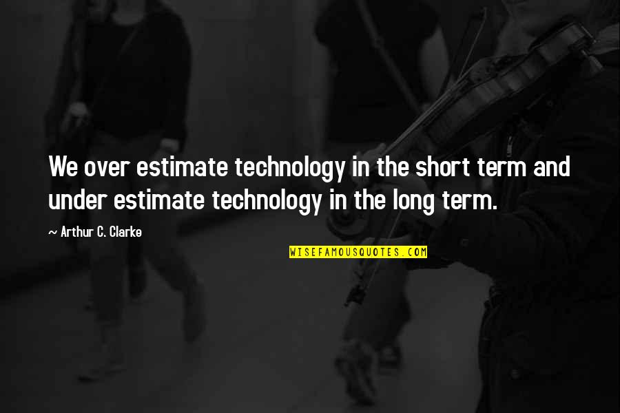 Human Rights Related Quotes By Arthur C. Clarke: We over estimate technology in the short term