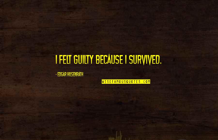 Human Rights Related Quotes By Edgar Hilsenrath: I felt guilty because I survived. Human Rights Related Quotes By Edgar Hilsenrath: I felt guilty because I survived.