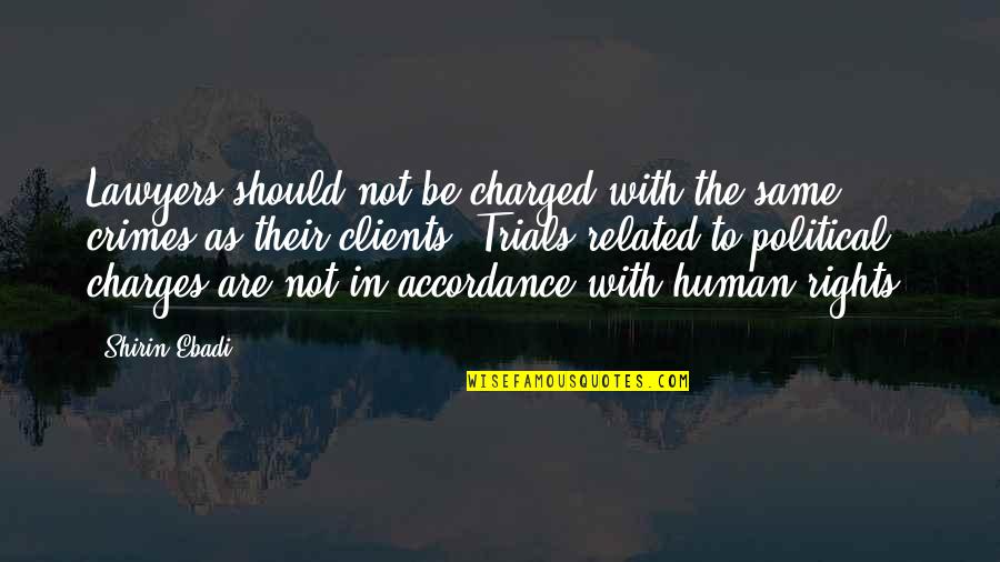 Human Rights Related Quotes By Shirin Ebadi: Lawyers should not be charged with the same Human Rights Related Quotes By Shirin Ebadi: Lawyers should not be charged with the same
