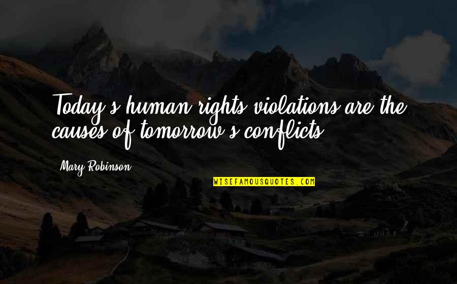 Human Rights Violations Quotes By Mary Robinson: Today's human rights violations are the causes of