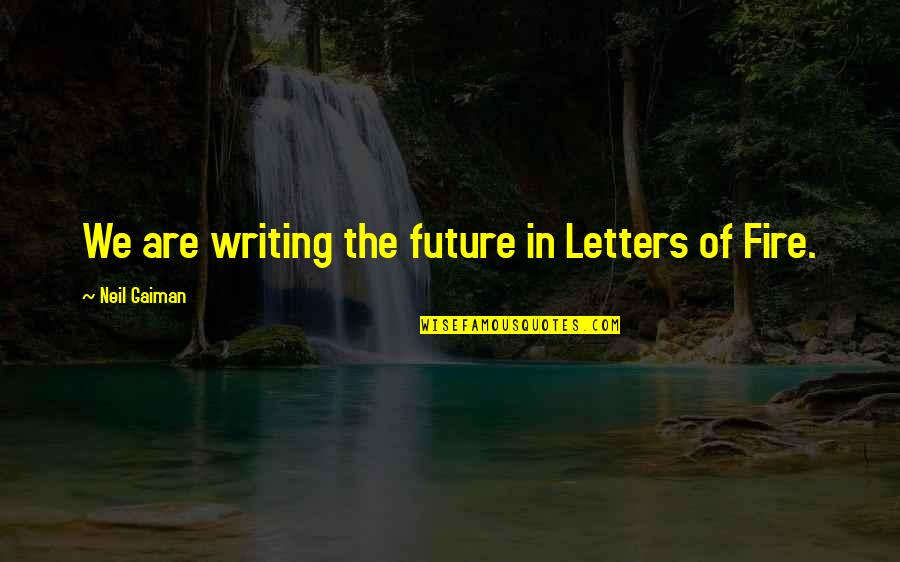 Human Rights Violations Quotes By Neil Gaiman: We are writing the future in Letters of
