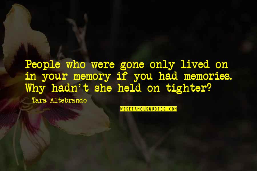 Human Rights Violations Quotes By Tara Altebrando: People who were gone only lived on in