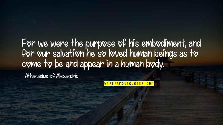 Human Salvation Quotes By Athanasius Of Alexandria: For we were the purpose of his embodiment,