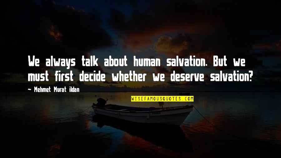 Human Salvation Quotes By Mehmet Murat Ildan: We always talk about human salvation. But we