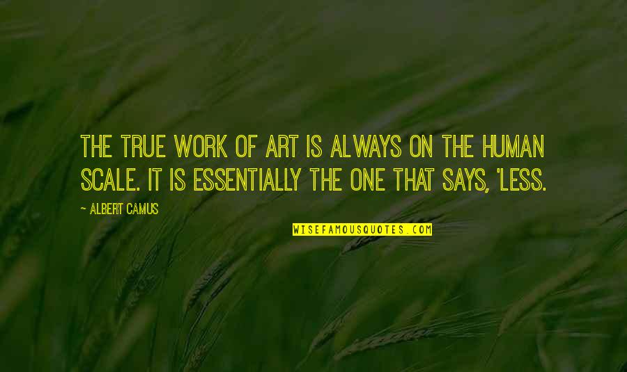 Human Scale Quotes By Albert Camus: The true work of art is always on Human Scale Quotes By Albert Camus: The true work of art is always on