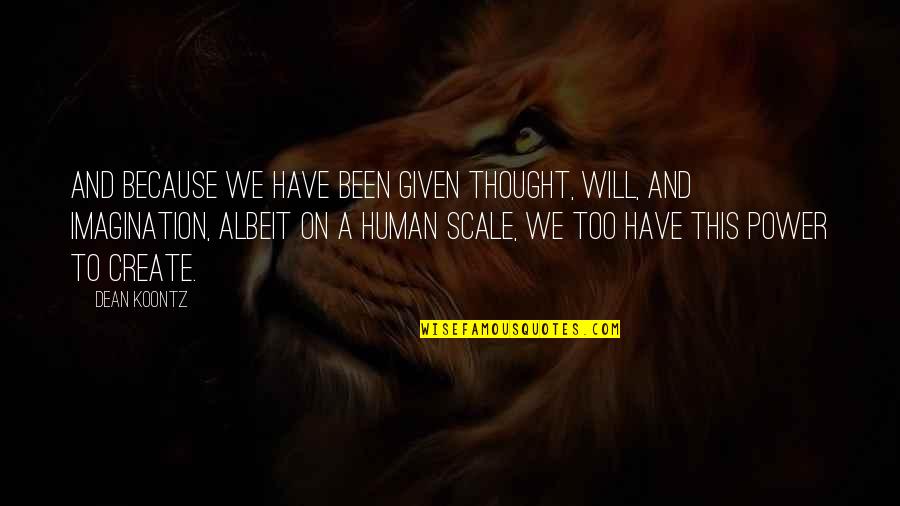 Human Scale Quotes By Dean Koontz: And because we have been given thought, will, Human Scale Quotes By Dean Koontz: And because we have been given thought, will,