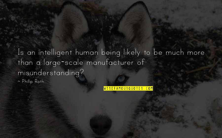 Human Scale Quotes By Philip Roth: Is an intelligent human being likely to be Human Scale Quotes By Philip Roth: Is an intelligent human being likely to be