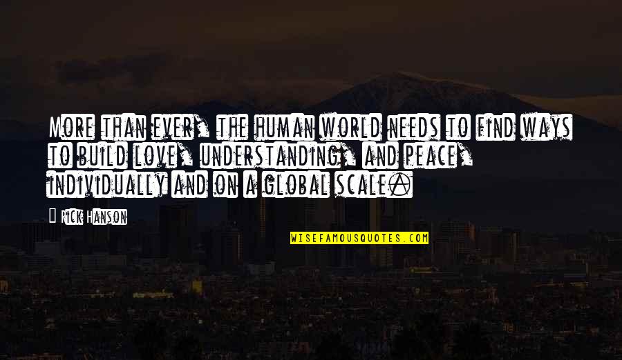 Human Scale Quotes By Rick Hanson: More than ever, the human world needs to Human Scale Quotes By Rick Hanson: More than ever, the human world needs to