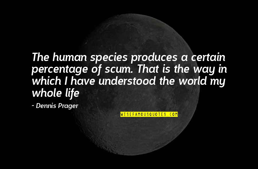 Human Scum Quotes By Dennis Prager: The human species produces a certain percentage of