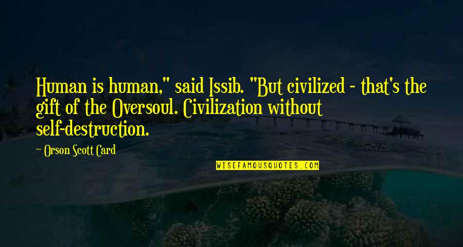 Human Self Destruction Quotes By Orson Scott Card: Human is human," said Issib. "But civilized -