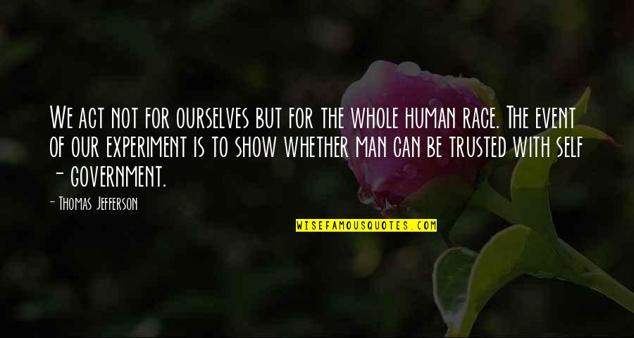 Human Self Quotes By Thomas Jefferson: We act not for ourselves but for the Human Self Quotes By Thomas Jefferson: We act not for ourselves but for the