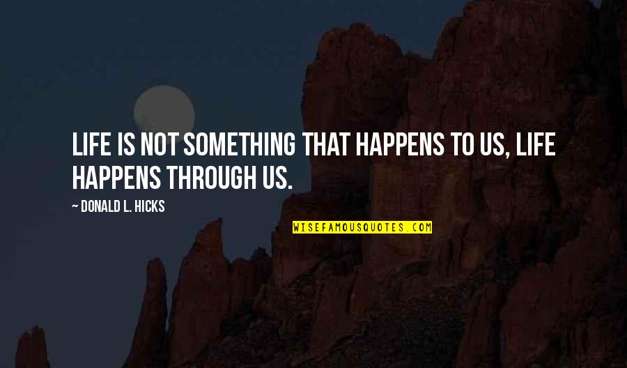 Human Senses Quotes By Donald L. Hicks: Life is not something that happens to us,