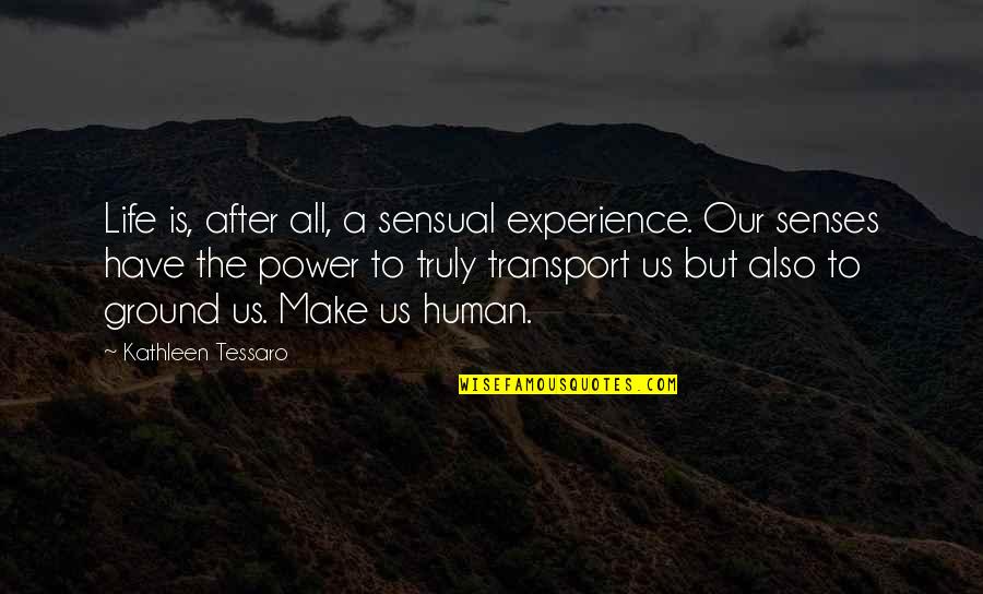 Human Senses Quotes By Kathleen Tessaro: Life is, after all, a sensual experience. Our