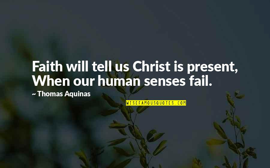 Human Senses Quotes By Thomas Aquinas: Faith will tell us Christ is present, When