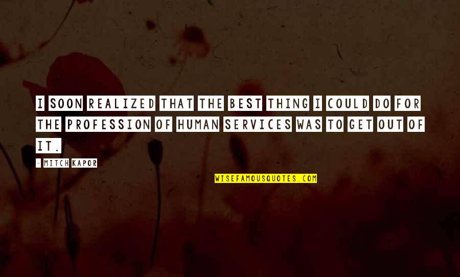Human Services Quotes By Mitch Kapor: I soon realized that the best thing I