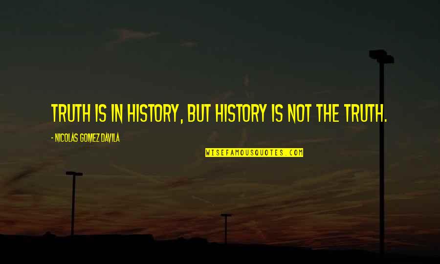 Human Services Quotes By Nicolas Gomez Davila: Truth is in history, but history is not