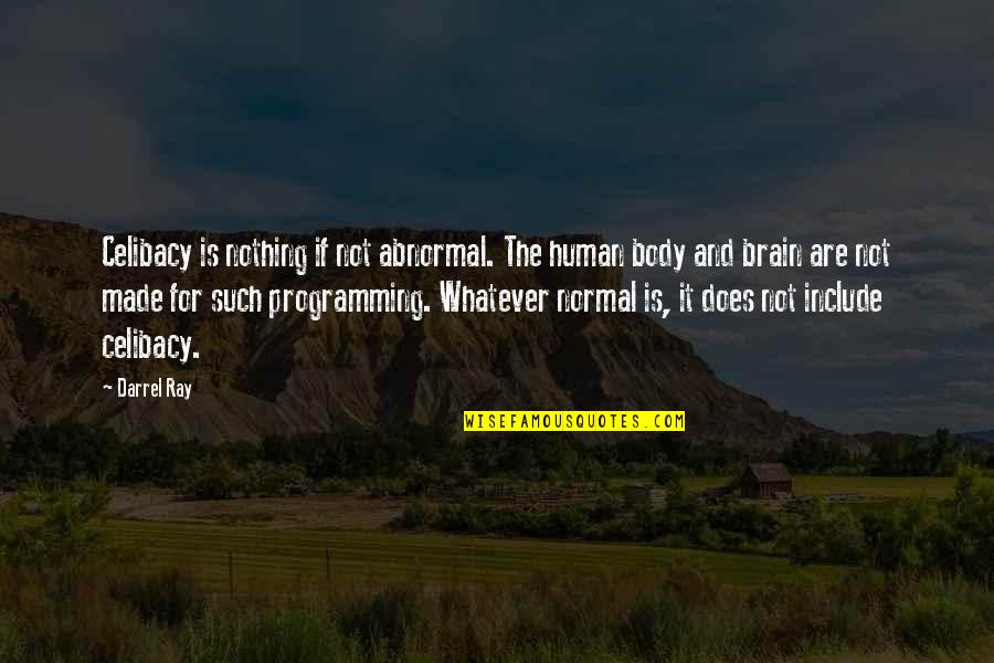Human Sexuality Quotes By Darrel Ray: Celibacy is nothing if not abnormal. The human