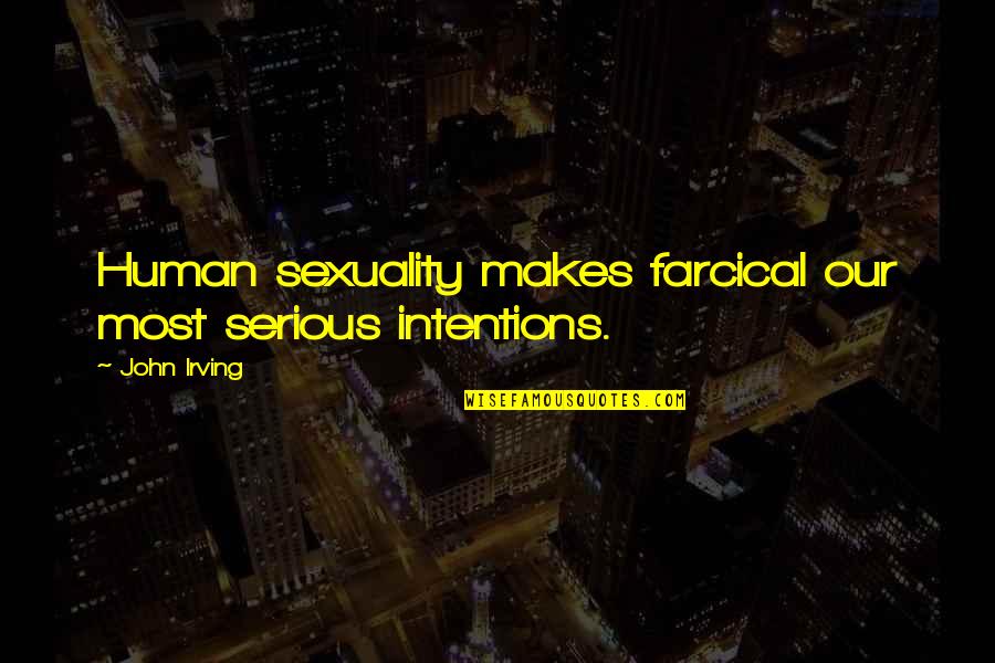 Human Sexuality Quotes By John Irving: Human sexuality makes farcical our most serious intentions.