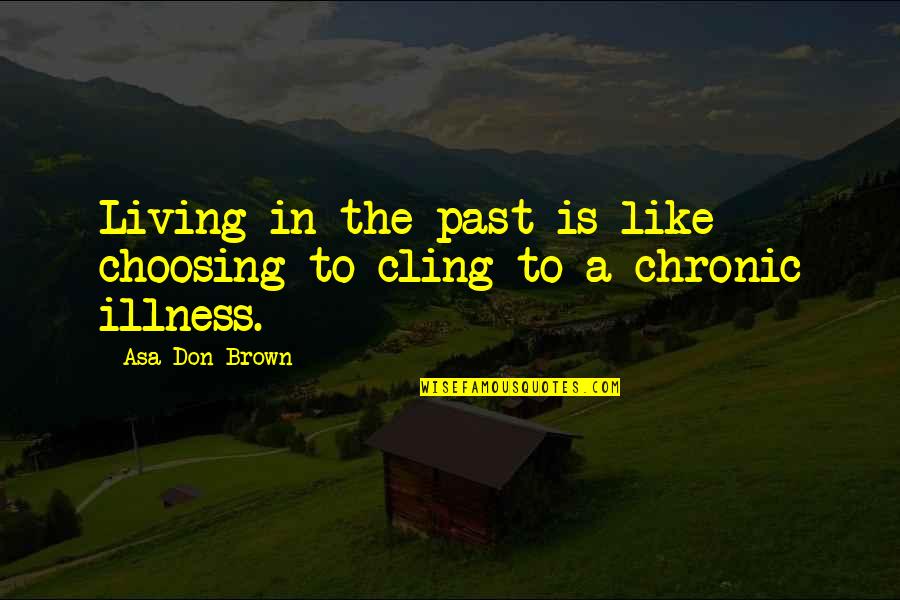 Human Shield Quotes By Asa Don Brown: Living in the past is like choosing to