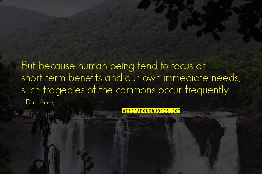 Human Short Quotes By Dan Ariely: But because human being tend to focus on Human Short Quotes By Dan Ariely: But because human being tend to focus on