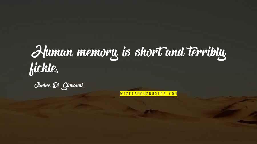 Human Short Quotes By Janine Di Giovanni: Human memory is short and terribly fickle. Human Short Quotes By Janine Di Giovanni: Human memory is short and terribly fickle.