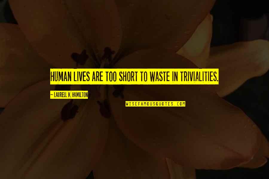 Human Short Quotes By Laurell K. Hamilton: Human lives are too short to waste in Human Short Quotes By Laurell K. Hamilton: Human lives are too short to waste in