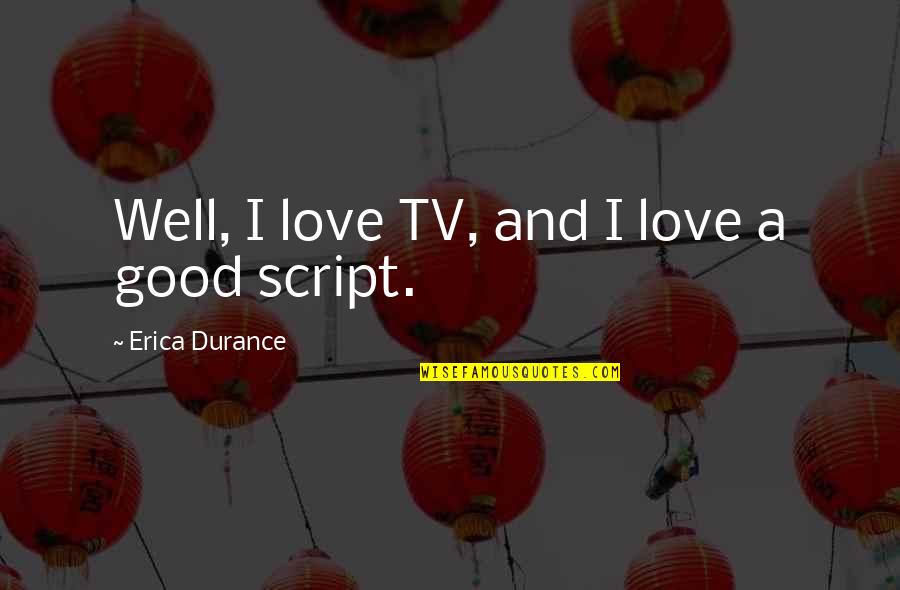 Human Shortcoming Quotes By Erica Durance: Well, I love TV, and I love a