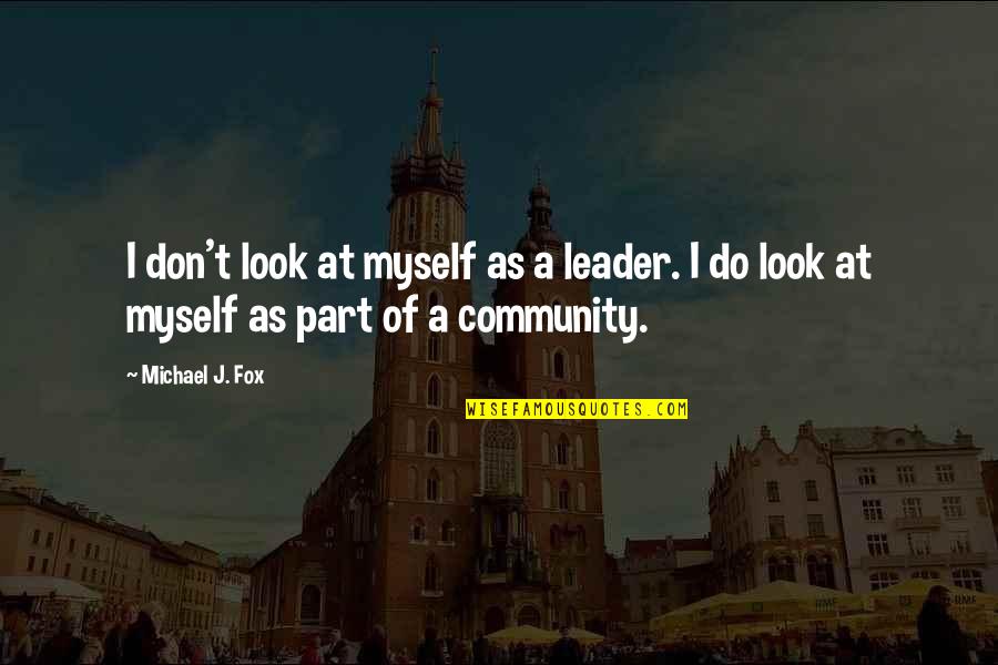 Human Shortcoming Quotes By Michael J. Fox: I don't look at myself as a leader.