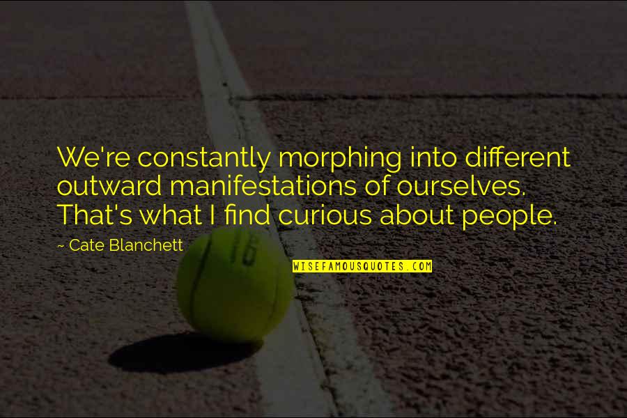 Human Side Of Enterprise Quotes By Cate Blanchett: We're constantly morphing into different outward manifestations of Human Side Of Enterprise Quotes By Cate Blanchett: We're constantly morphing into different outward manifestations of