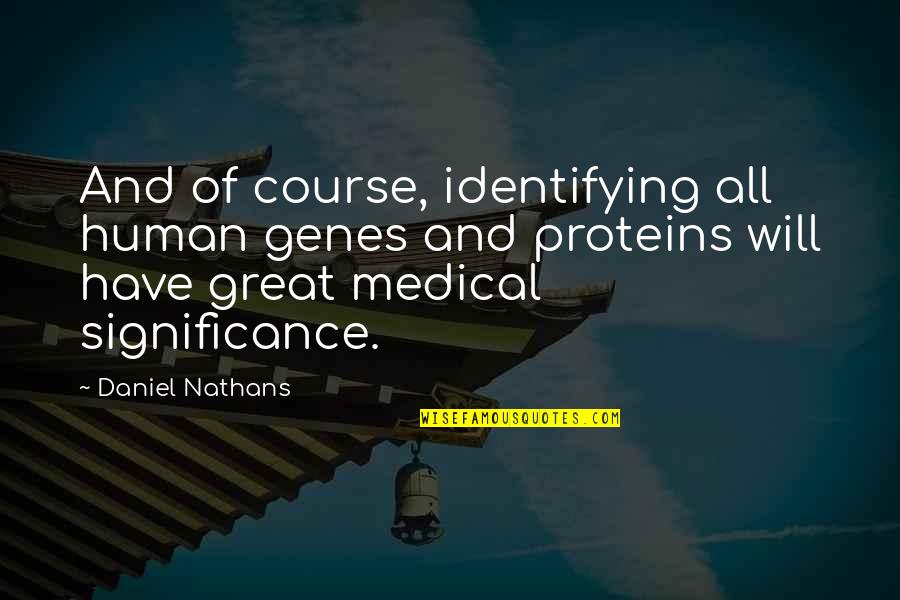Human Significance Quotes By Daniel Nathans: And of course, identifying all human genes and