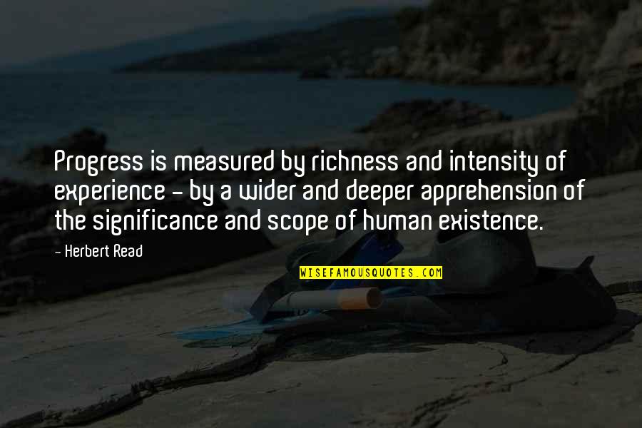 Human Significance Quotes By Herbert Read: Progress is measured by richness and intensity of Human Significance Quotes By Herbert Read: Progress is measured by richness and intensity of