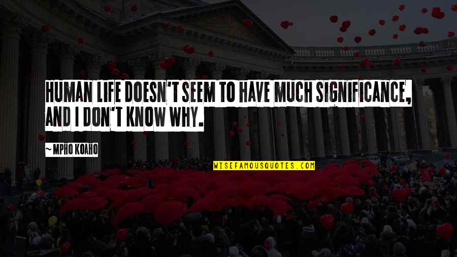 Human Significance Quotes By Mpho Koaho: Human life doesn't seem to have much significance, Human Significance Quotes By Mpho Koaho: Human life doesn't seem to have much significance,