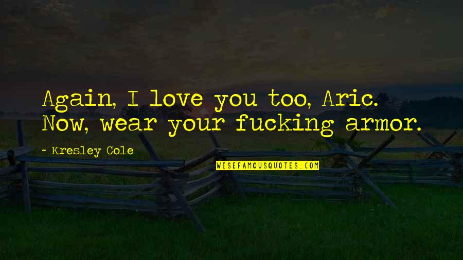 Human Smuggling Quotes By Kresley Cole: Again, I love you too, Aric. Now, wear