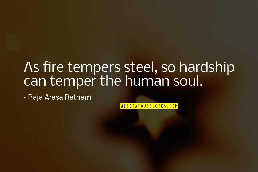 Human Soul On Fire Quotes By Raja Arasa Ratnam: As fire tempers steel, so hardship can temper