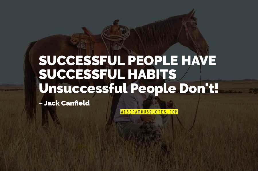 Human Space Flight Quotes By Jack Canfield: SUCCESSFUL PEOPLE HAVE SUCCESSFUL HABITS Unsuccessful People Don't!