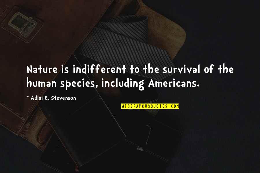 Human Species Quotes By Adlai E. Stevenson: Nature is indifferent to the survival of the