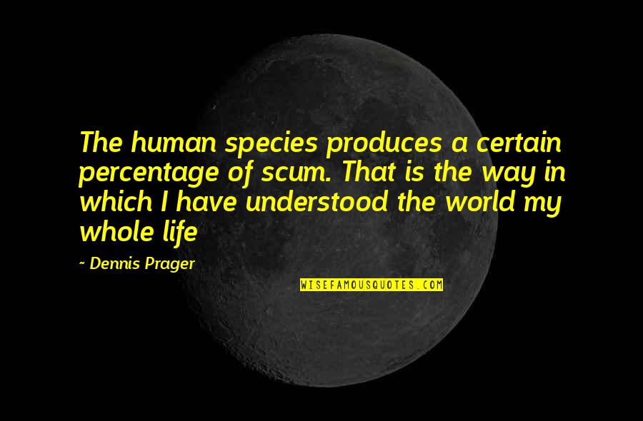 Human Species Quotes By Dennis Prager: The human species produces a certain percentage of